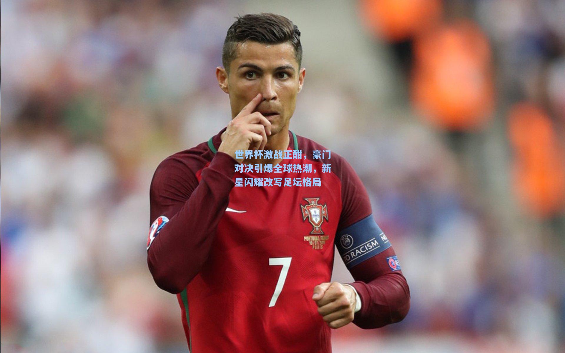 世界杯激战正酣，豪门对决引爆全球热潮，新星闪耀改写足坛格局