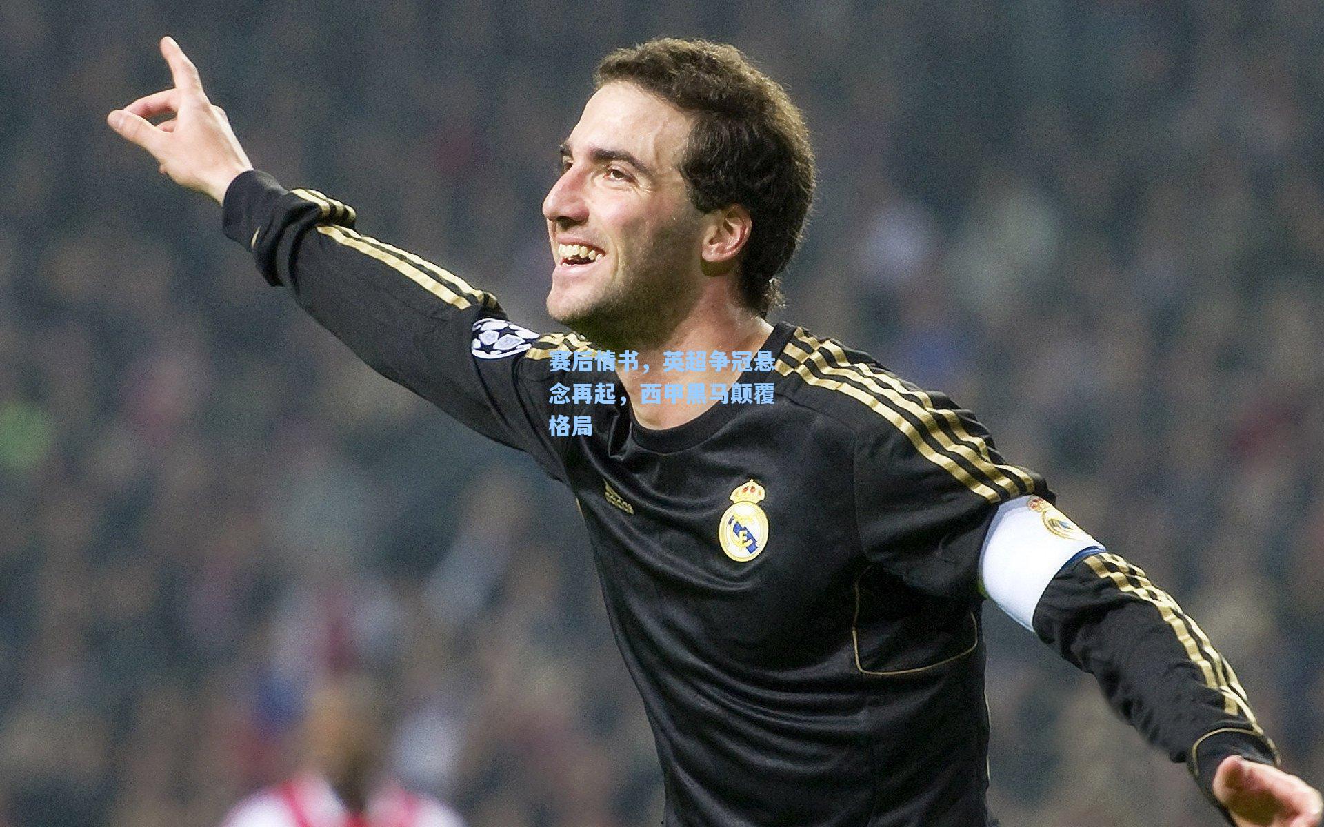 赛后情书，英超争冠悬念再起，西甲黑马颠覆格局