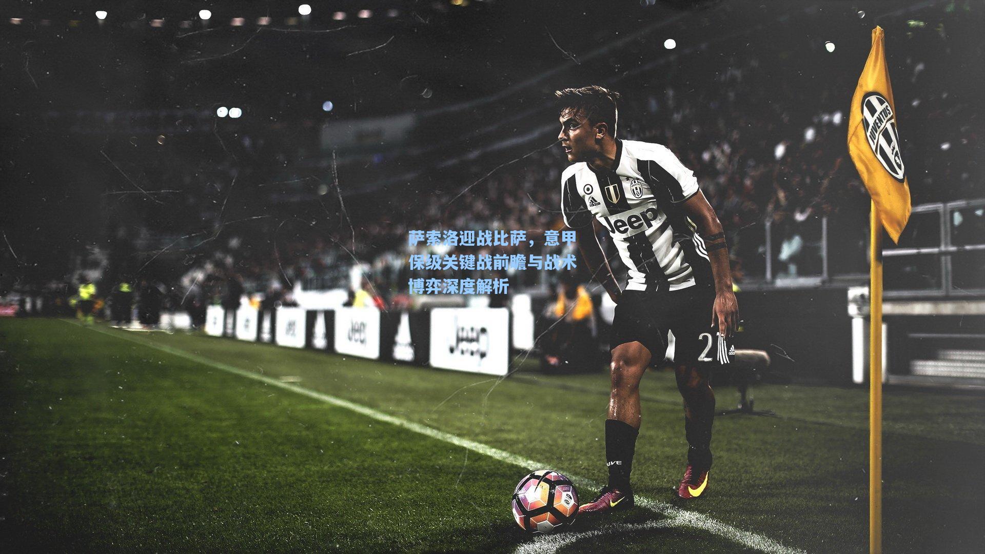 萨索洛迎战比萨，意甲保级关键战前瞻与战术博弈深度解析