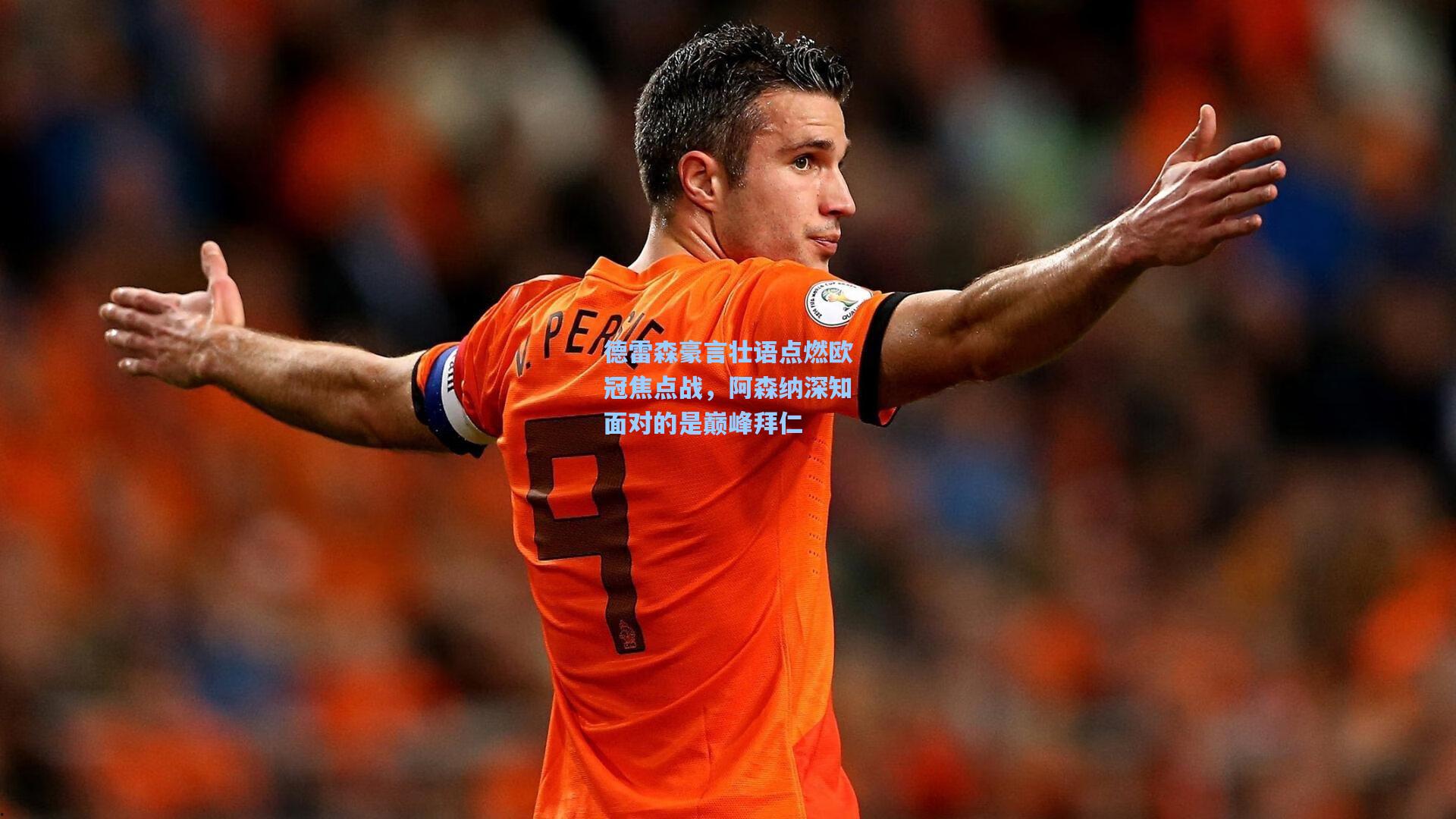 德雷森豪言壮语点燃欧冠焦点战,阿森纳深知面对的是巅峰拜仁